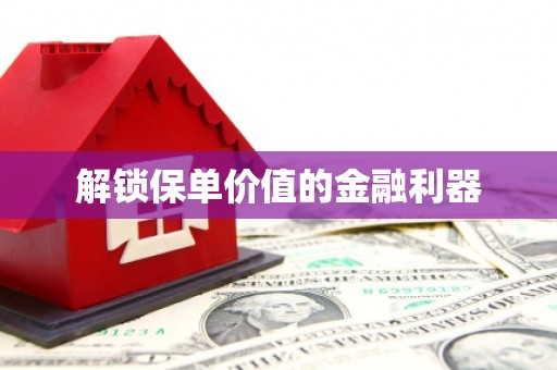 高台解锁保单价值的金融利器