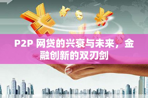 高台P2P 网贷的兴衰与未来，金融创新的双刃剑