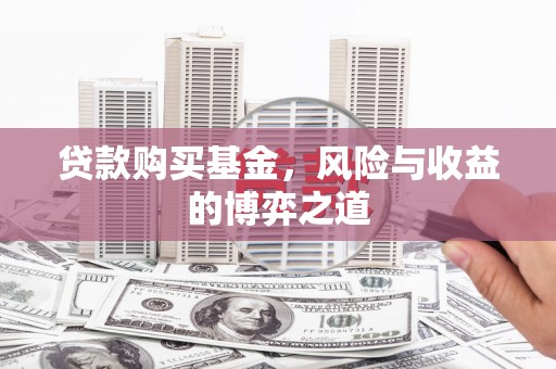 高台贷款购买基金，风险与收益的博弈之道