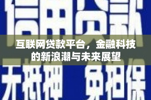 高台互联网贷款平台，金融科技的新浪潮与未来展望