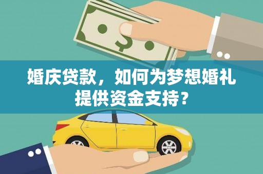 高台婚庆贷款，如何为梦想婚礼提供资金支持？
