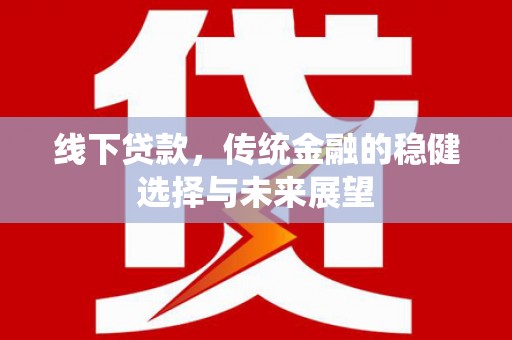 高台线下贷款，传统金融的稳健选择与未来展望