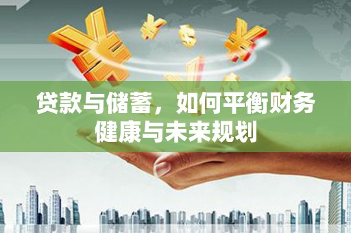 高台贷款与储蓄，如何平衡财务健康与未来规划
