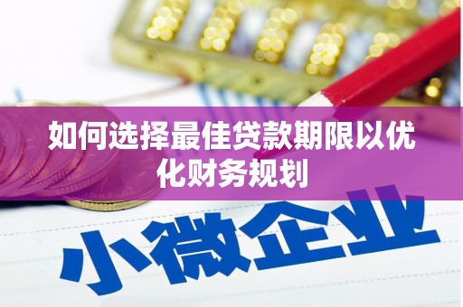 高台如何选择最佳贷款期限以优化财务规划
