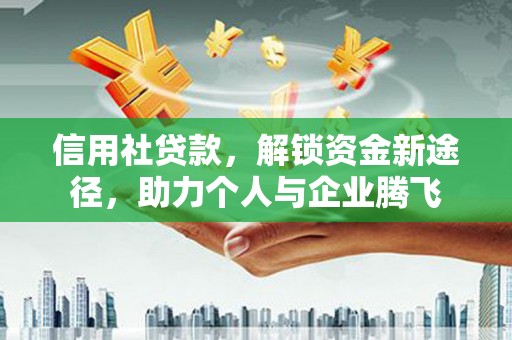 高台信用社贷款，解锁资金新途径，助力个人与企业腾飞