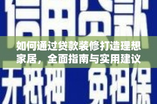 高台如何通过贷款装修打造理想家居，全面指南与实用建议