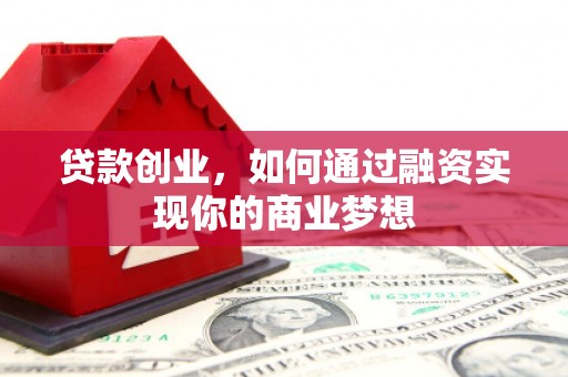 高台贷款创业，如何通过融资实现你的商业梦想