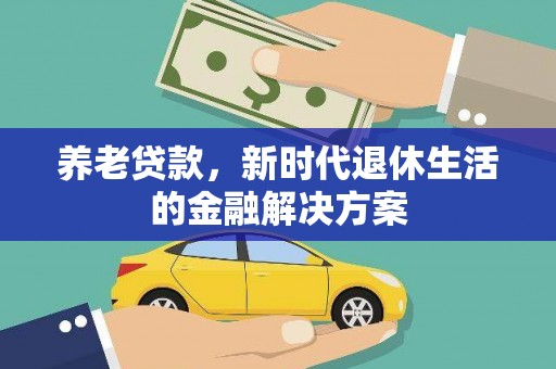 高台养老贷款，新时代退休生活的金融解决方案