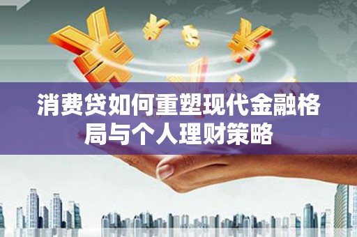 高台消费贷如何重塑现代金融格局与个人理财策略