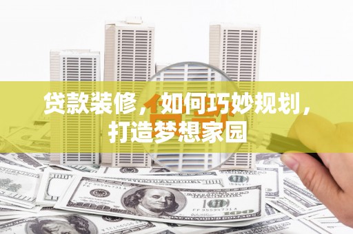 高台贷款装修，如何巧妙规划，打造梦想家园