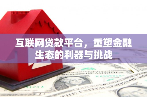 高台互联网贷款平台，重塑金融生态的利器与挑战