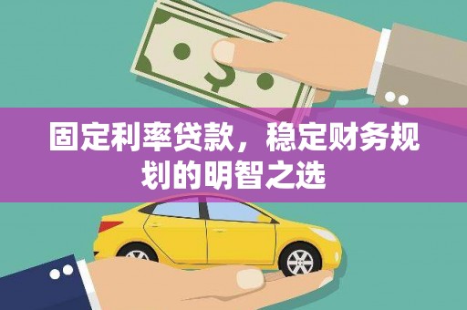 高台固定利率贷款，稳定财务规划的明智之选