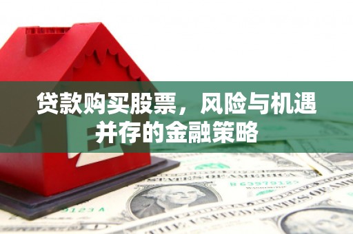 高台贷款购买股票，风险与机遇并存的金融策略