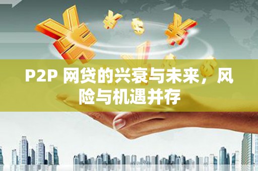 高台P2P 网贷的兴衰与未来，风险与机遇并存