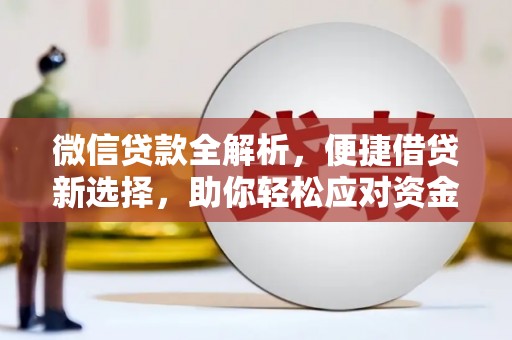 高台微信贷款全解析，便捷借贷新选择，助你轻松应对资金需求